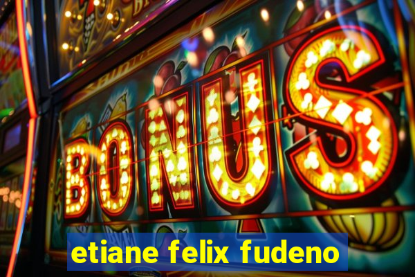 etiane felix fudeno